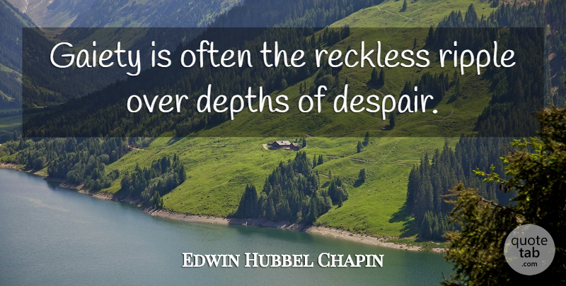 Edwin Hubbel Chapin Quote About Despair, Depth, Reckless: Gaiety Is Often The Reckless...