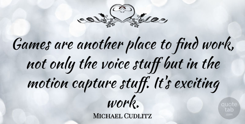 Michael Cudlitz Quote About Exciting, Games, Motion, Stuff, Work: Games Are Another Place To...