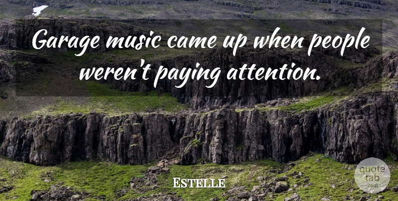 Estelle Quote About Garage, Music, Paying, People: Garage Music Came Up When...