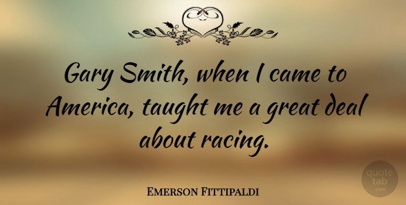 Emerson Fittipaldi Quote About America, Racing, Taught: Gary Smith When I Came...