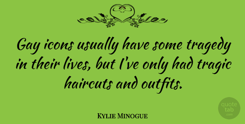 Kylie Minogue Quote About Gay, Icons, Tragedy: Gay Icons Usually Have Some...