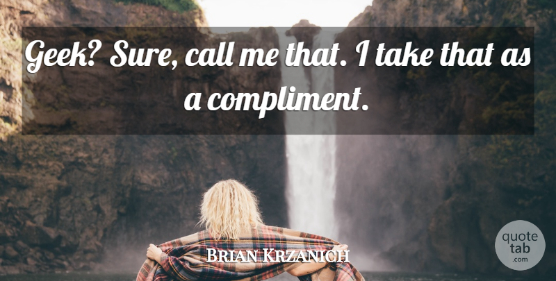 Brian Krzanich Quote About undefined: Geek Sure Call Me That...