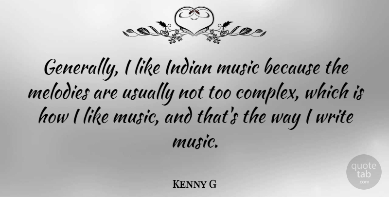 Kenny G Quote About Melodies, Music: Generally I Like Indian Music...