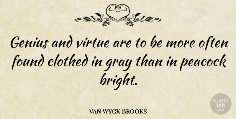 Van Wyck Brooks Quote About Genius, Virtue, Found: Genius And Virtue Are To...
