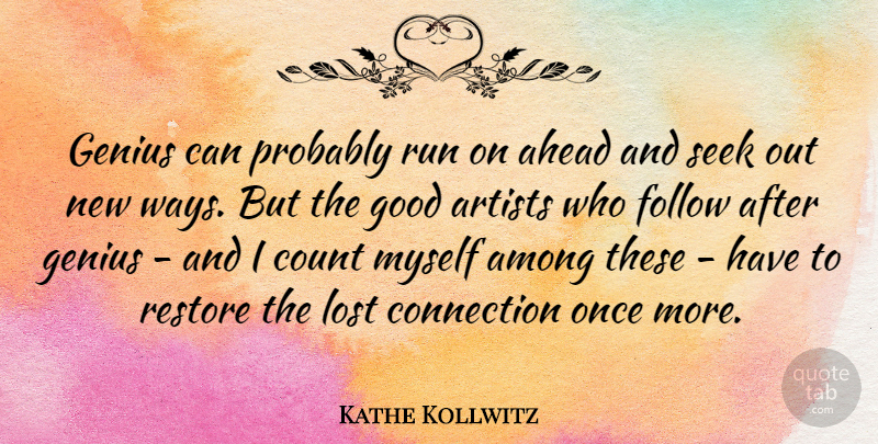 Kathe Kollwitz Quote About Ahead, Among, Artists, Connection, Count: Genius Can Probably Run On...