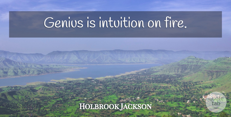 Holbrook Jackson Quote About Fire, Intuition, Genius: Genius Is Intuition On Fire...