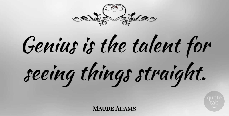 Maude Adams Quote About Genius: Genius Is The Talent For...