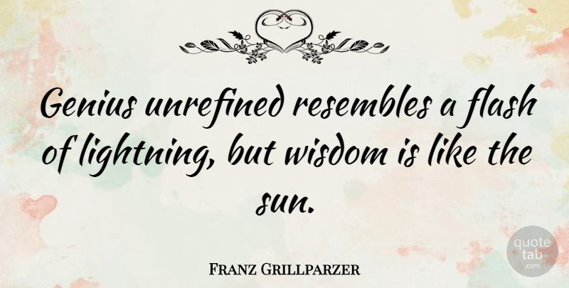 Franz Grillparzer Quote About Sun, Lightning, Genius: Genius Unrefined Resembles A Flash...