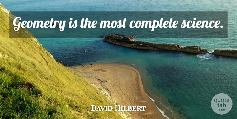 David Hilbert Quote About Science, Geometry: Geometry Is The Most Complete...