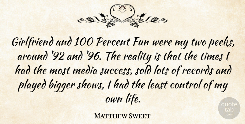 Matthew Sweet Quote About Girlfriend, Fun, Reality: Girlfriend And 100 Percent Fun...