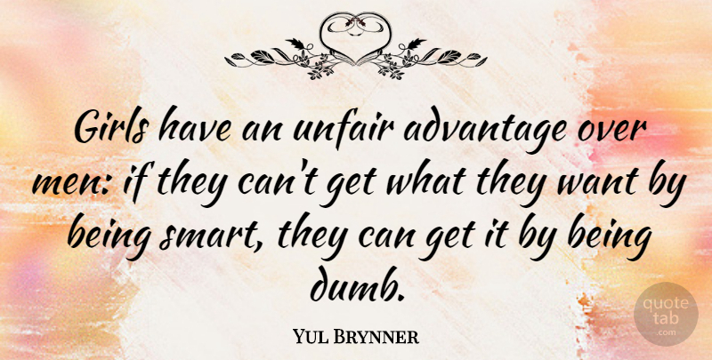 Yul Brynner Quote About Funny, Girl, Witty: Girls Have An Unfair Advantage...
