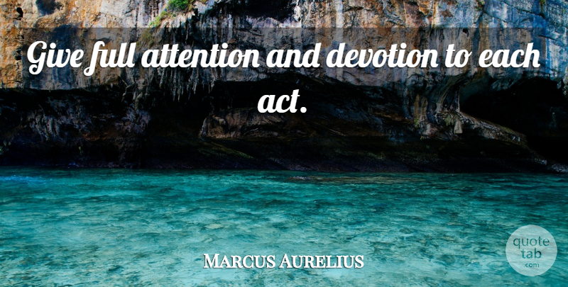 Marcus Aurelius Quote About Giving, Advice, Attention: Give Full Attention And Devotion...