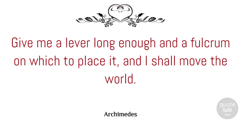Archimedes Quote About Move, Shall, Wisdom: Give Me A Lever Long...