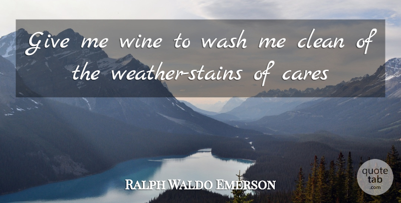 Ralph Waldo Emerson Quote About Wine, Weather, Giving: Give Me Wine To Wash...