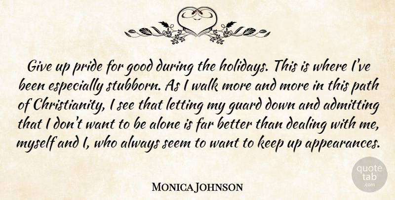 Monica Johnson Quote About Admitting, Alone, Dealing, Far, Good: Give Up Pride For Good...