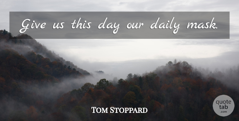Tom Stoppard Quote About Bible, Prayer, Bread Of Life: Give Us This Day Our...