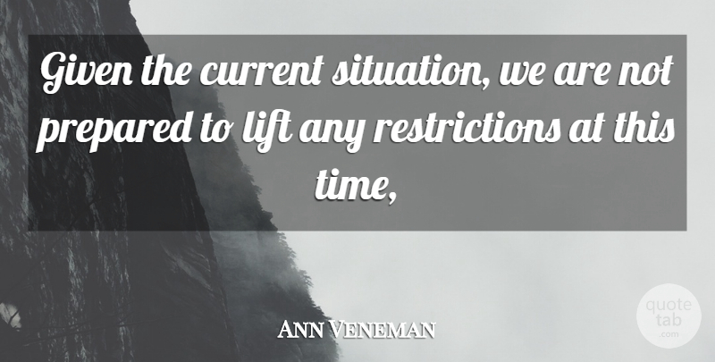 Ann Veneman Quote About Current, Given, Lift, Prepared: Given The Current Situation We...