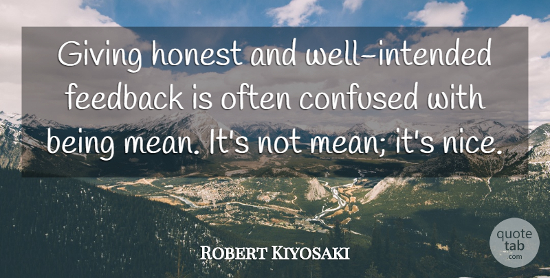 Robert Kiyosaki Quote About Nice, Confused, Mean: Giving Honest And Well Intended...