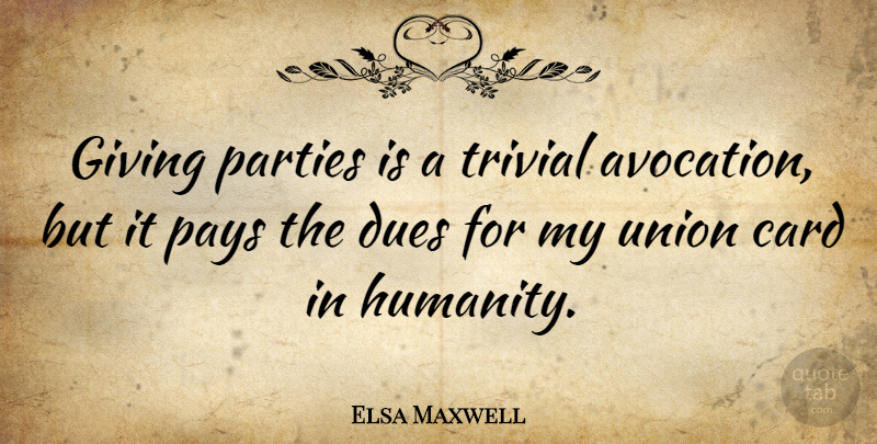 Elsa Maxwell Quote About Party, Giving, Humanity: Giving Parties Is A Trivial...
