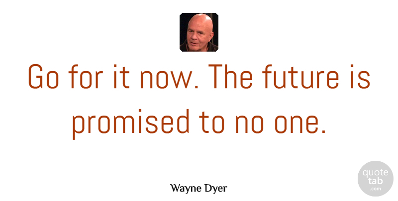 Wayne Dyer Quote About Motivational, Graduation, Dream: Go For It Now The...