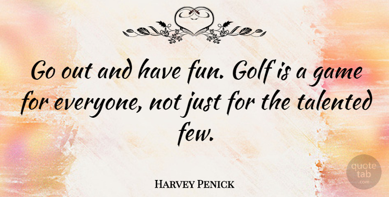 Harvey Penick Quote About Fun, Golf, Games: Go Out And Have Fun...