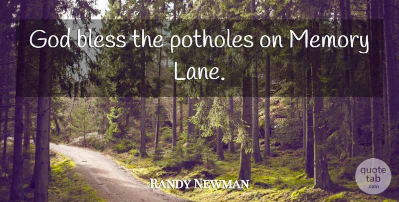 Randy Newman Quote About Memories, God Bless, Lanes: God Bless The Potholes On...