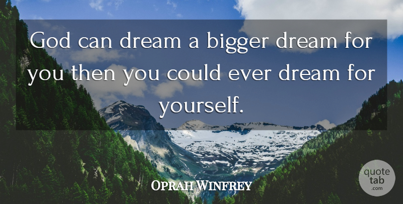 Oprah Winfrey Quote About Dream, Bigger Dreams, Bigger: God Can Dream A Bigger...