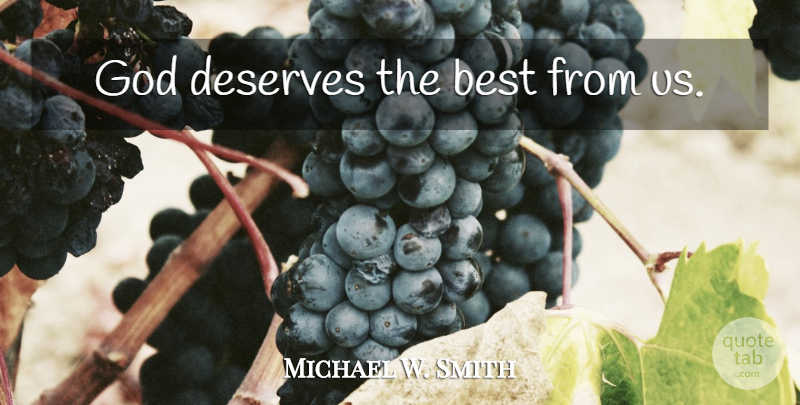 Michael W. Smith Quote About Deserve The Best, Deserve: God Deserves The Best From...