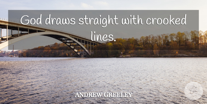 Andrew Greeley Quote About Catholic, Lines, Draws: God Draws Straight With Crooked...
