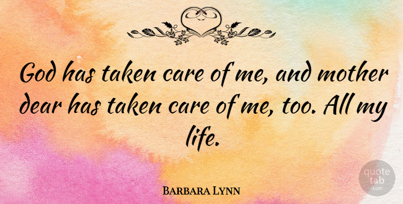 Barbara Lynn Quote About Care, Dear, God, Life, Taken: God Has Taken Care Of...