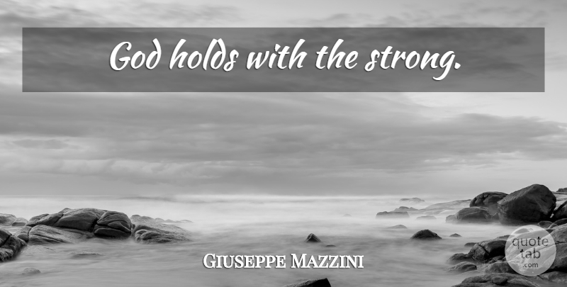 Giuseppe Mazzini Quote About Courage, Strong: God Holds With The Strong...