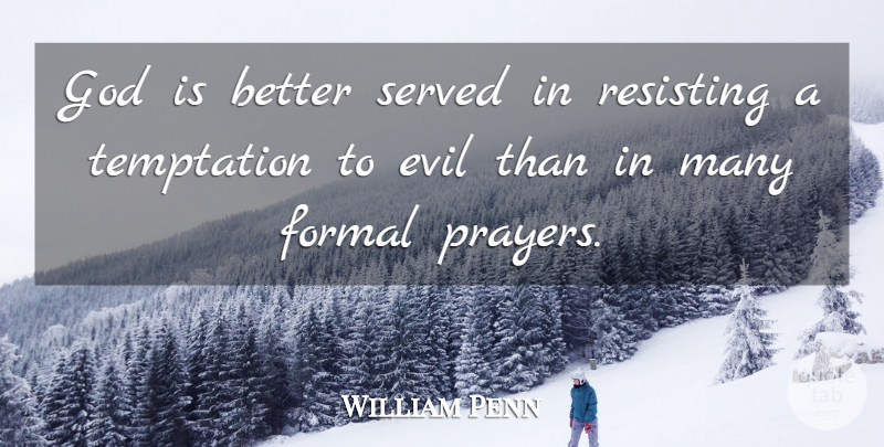 William Penn Quote About Prayer, Evil, Temptation: God Is Better Served In...