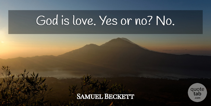 Samuel Beckett Quote About Love, God, Yes Or No: God Is Love Yes Or...