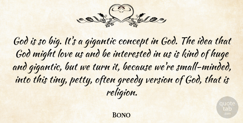 Bono Quote About Ideas, Might, Tiny: God Is So Big Its...