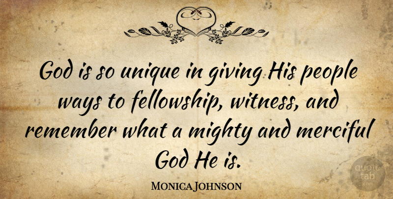 Monica Johnson Quote About God, Merciful, Mighty, People, Remember: God Is So Unique In...