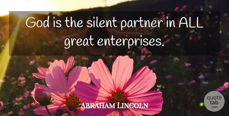 Abraham Lincoln Quote About Silent, Partners, Enterprise: God Is The Silent Partner...