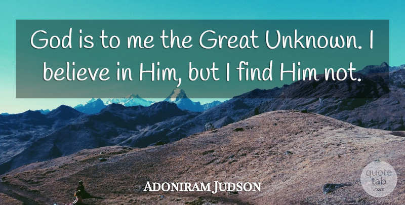 Adoniram Judson Quote About Believe, God, Great: God Is To Me The...