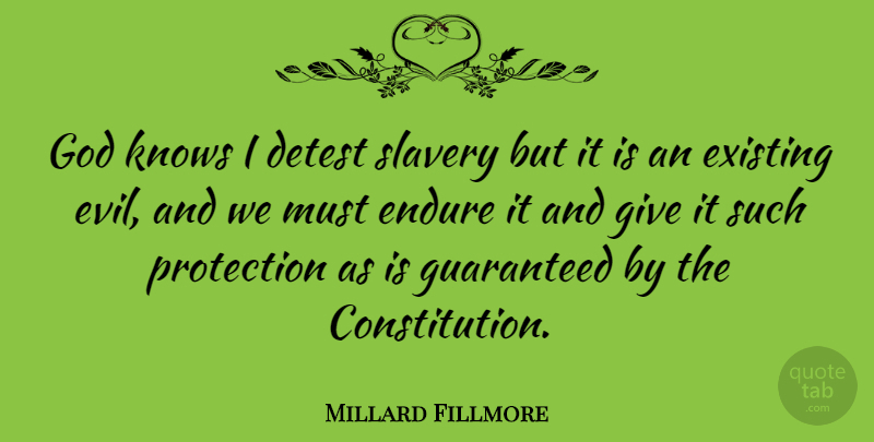 Millard Fillmore Quote About Detest, Endure, Existing, God, Guaranteed: God Knows I Detest Slavery...
