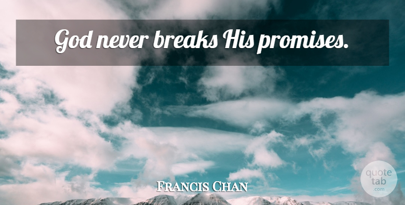 Francis Chan Quote About Promise, Break: God Never Breaks His Promises...