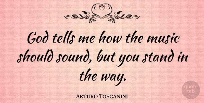 Arturo Toscanini Quote About Musical, Way, Sound: God Tells Me How The...