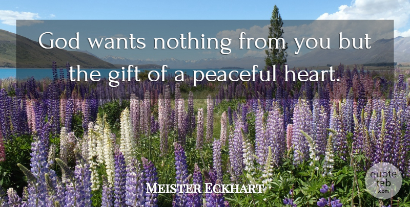Meister Eckhart Quote About Heart, Garden, Peaceful: God Wants Nothing From You...