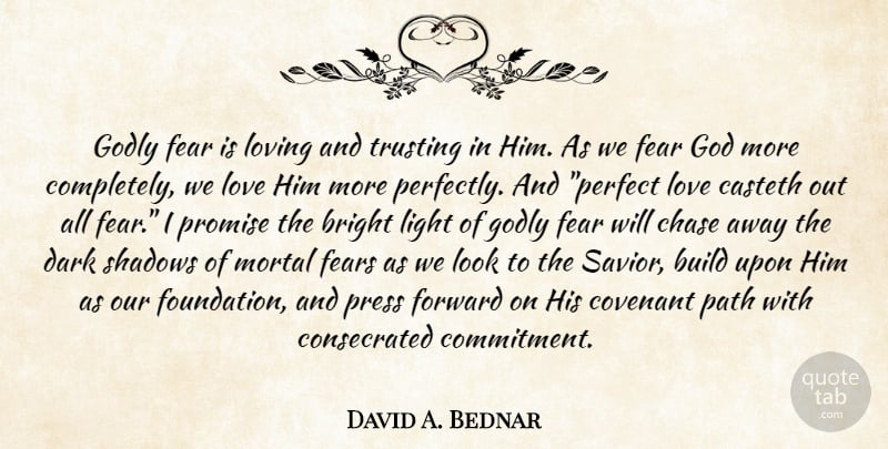 David A. Bednar Quote About Commitment, Godly, Dark: Godly Fear Is Loving And...