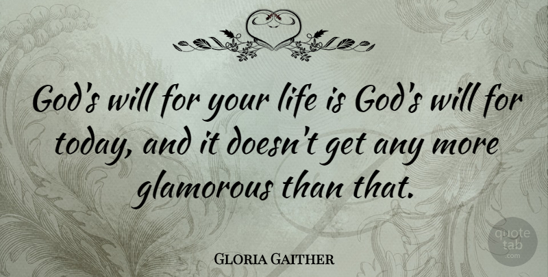 Gloria Gaither Quote About Glamorous, God, Life: Gods Will For Your Life...
