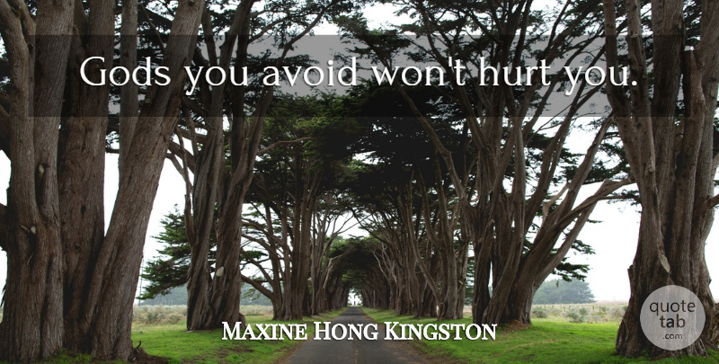 Maxine Hong Kingston Quote About Hurt: Gods You Avoid Wont Hurt...