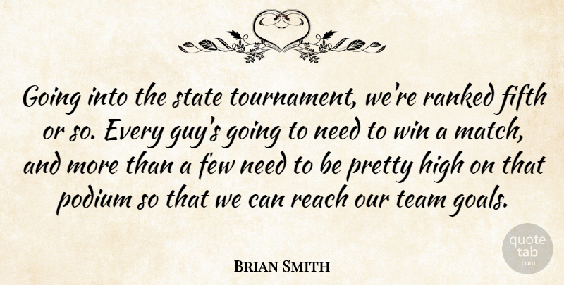 Brian Smith Quote About Few, Fifth, High, Ranked, Reach: Going Into The State Tournament...