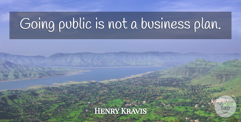 Henry Kravis Quote About Plans, Business Plan: Going Public Is Not A...