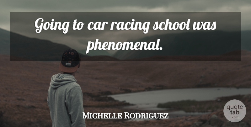 Michelle Rodriguez Quote About School, Car, Racing: Going To Car Racing School...