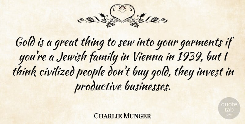 Charlie Munger Quote About Buy, Civilized, Family, Garments, Gold: Gold Is A Great Thing...