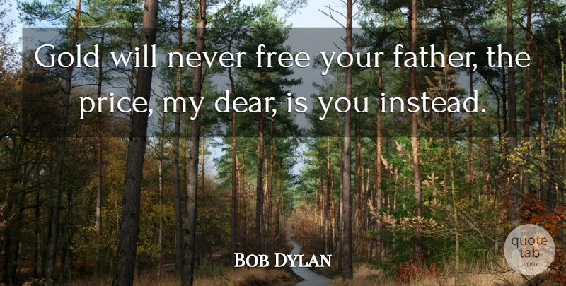 Bob Dylan Quote About Father, Social Taboos, Gold: Gold Will Never Free Your...