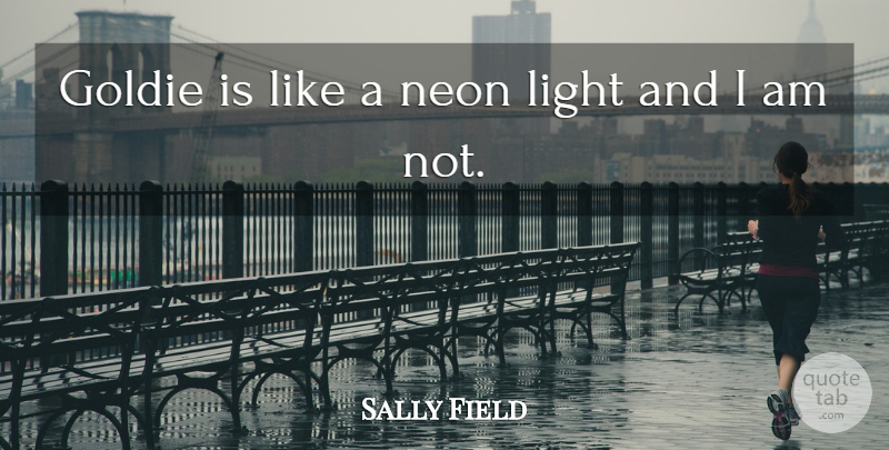 Sally Field Quote About Light: Goldie Is Like A Neon...